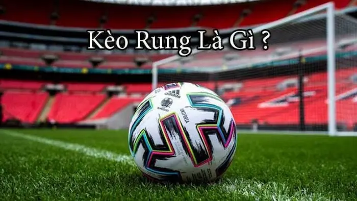 Kèo Rung Là Gì Trong Bộ Môn Thể Thao Bóng Đá?